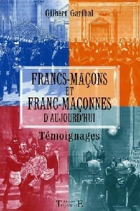 Franc-maçons et franc-maçonnes d'aujourd'hui. Témoignages - Gilbert Garibal