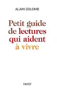 Petit guide de lectures qui aident à vivre - Alain Golomb
