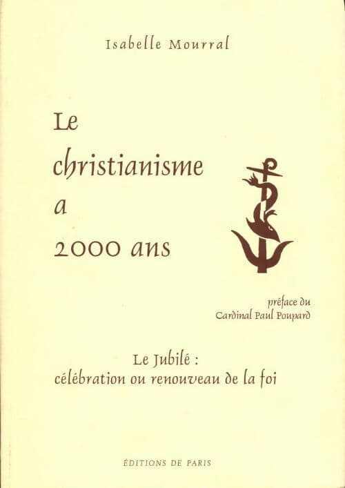 Le christianisme a 2000 ans. Le jubilé : célébration ou renouveau de la foi - Isabelle Mourral